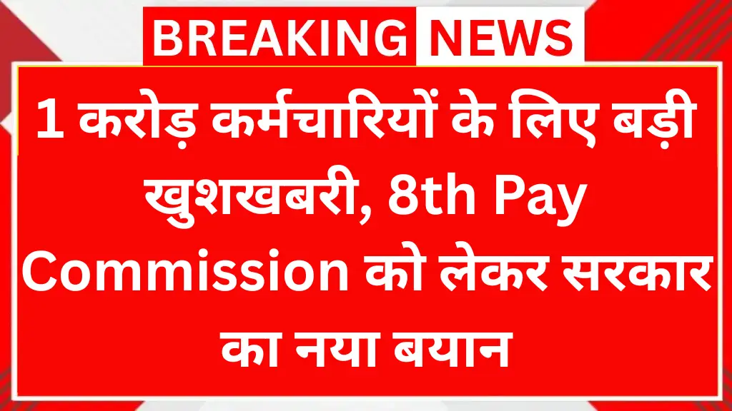 1 करोड़ कर्मचारियों के लिए बड़ी खुशखबरी, 8th Pay Commission को लेकर सरकार का नया बयान
