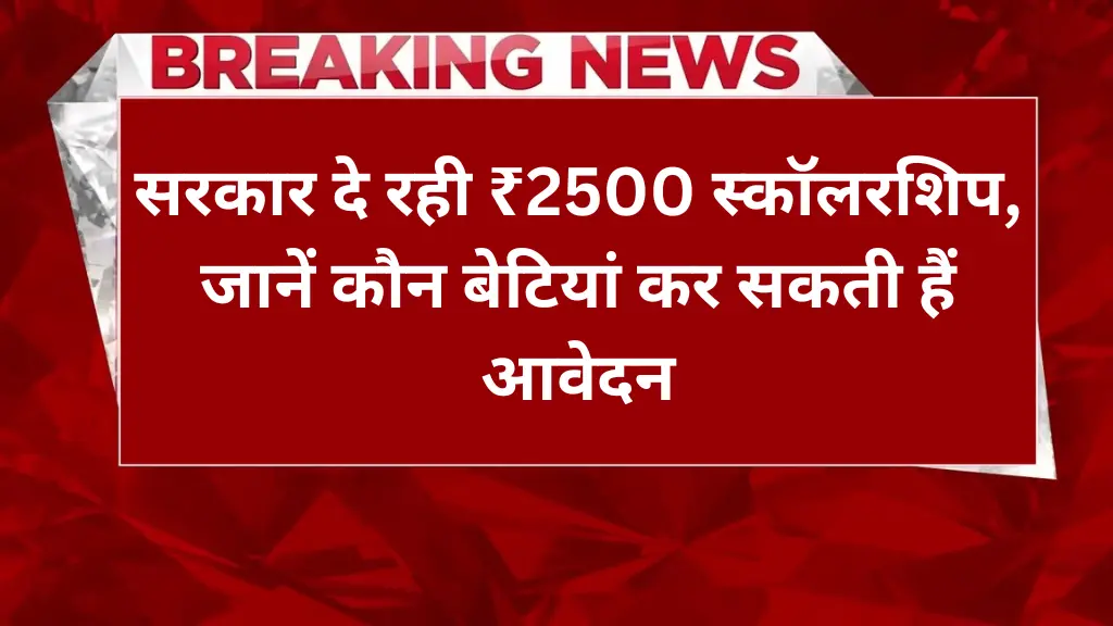 Aapki Beti Scholarship Yojana 2025: सरकार दे रही ₹2500 स्कॉलरशिप, जानें कौन बेटियां कर सकती हैं आवेदन