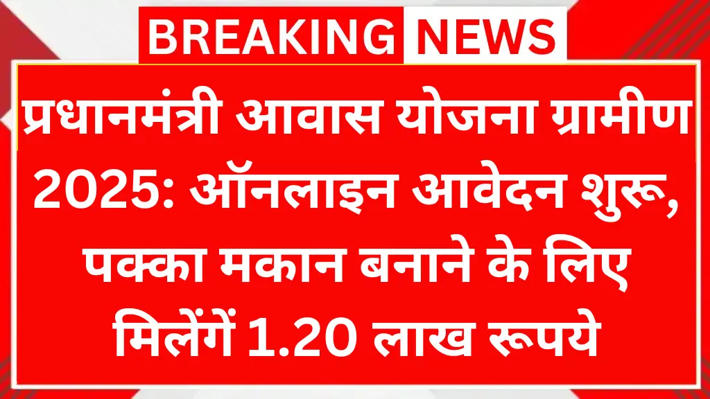 प्रधानमंत्री आवास योजना ग्रामीण 2025: ऑनलाइन आवेदन शुरू, पक्का मकान बनाने के लिए मिलेंगें 1.20 लाख रूपये
