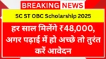 SC ST OBC Scholarship 2025: हर साल मिलेंगे ₹48,000, अगर पढ़ाई में हो अच्छे तो तुरंत करें आवेदन